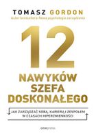 12 nawyków szefa doskonałego. Jak zarządzać sobą, karierą i zespołem w czasach hiperzmienności