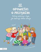 12 opowieści o przyjaźni. Polscy autorzy o tym, jak tworzyć dobre relacje