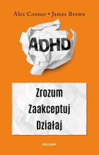 ADHD dla dorosłych. Zrozum. Zaakceptuj. Działaj