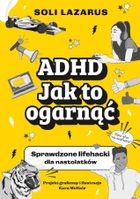 ADHD. Jak to ogarnąć. Sprawdzone lifehacki dla nastolatków