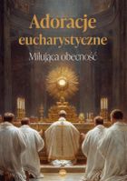 Adoracje eucharystyczne. Miłująca obecność