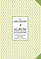 Album poznański. Przechadzki poetyckie poetyckie po mieście i bliskich sercu okolicach