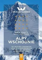 Alpy Wschodnie. 101 skalno-lodowych dróg wspinaczkowych