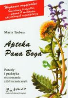Apteka Pana Boga. Porady i praktyka stosowania ziół leczniczych
