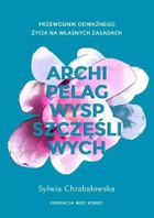 Archipelag wysp szczęśliwych. Przewodnik odważnego życia na własnych zasadach