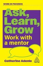 Ask, Learn, Grow. Work With a Mentor