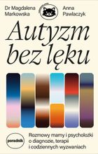 Autyzm bez lęku. Rozmowy mamy i psycholożki o diagnozie, terapii i codziennych wyzwaniach
