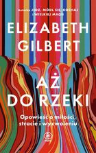 Aż do rzeki. Opowieść o miłości, stracie i wyzwoleniu