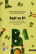 Bądź na B1. Zbiór zadań z języka polskiego oraz przykładowe testy certyfikatowe dla poziomu B1 + CD