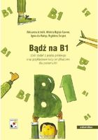 Bądź na B1. Zbiór zadań z języka polskiego oraz przykładowe testy certyfikowane dla poziomu B1