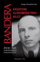 Bandera. Faszyzm, ludobójstwo, kult. Życie i mit ukraińskiego nacjonalisty