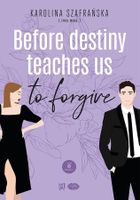 Before destiny teaches us to forgive. Destiny. Tom 2. Część 1