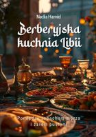 Berberyjska kuchnia Libii. Pomiędzy zapachem morza i żarem pustyni