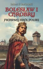 Bolesław I Chrobry. Pierwszy król Polski