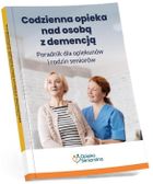 Codzienna opieka nad osobą z demencją. Poradnik