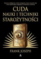 Cuda nauki i techniki starożytności. Sztuczna inteligencja, roboty, komputery, lasery, leczenie raka i inne zadziwiające osiągnięcia wczesnych cywilizacji