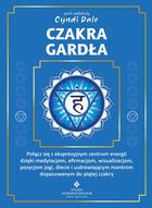 Czakra gardła. Połącz się z ekspresyjnym centrum energii dzięki medytacjom, afirmacjom, wizualizacjom, pozycjom jogi, diecie i uzdrawiającym mantrom dopasowanym do piątej czakry