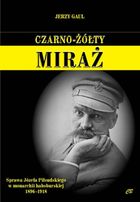 Czarno-żółty miraż. Sprawa Józefa Piłsudskiego w monarchii habsburskiej 1896-1918