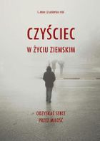 Czyściec w życiu ziemskim. Odzyskać serce przez miłość