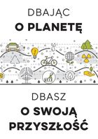 Dbając o planetę, dbasz o swoją przyszłość