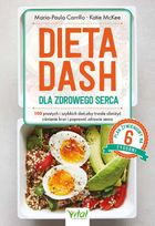 Dieta DASH dla zdrowego serca. 100 prostych i szybkich dań, aby trwale obniżyć ciśnienie krwi i poprawić zdrowie serca