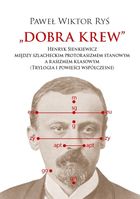 Dobra krew. Henryk Sienkiewicz między szlacheckim protorasizmem stanowym a rasizmem klasowym. Trylogia i powieści współczesne