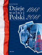 Dzieje wolnej Polski. 1918-2018