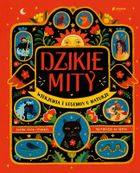 Dzikie mity. Wierzenia i mądrości z natury