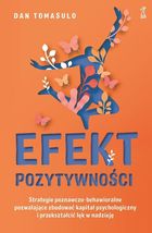 Efekt pozytywności. Strategie poznawczo-behawioralne pozwalające zbudować kapitał psychologiczny i przekształcić lęk w nadzieję