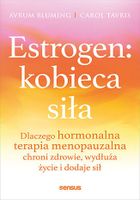 Estrogen: kobieca siła. Dlaczego hormonalna terapia menopauzalna chroni zdrowie, wydłuża życie i dodaje sił