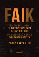 FAIK. Sztuczna inteligencja w służbie fałszywej rzeczywistości. Jak przetrwać w epoce cyfrowych oszustw