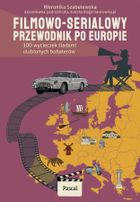 Filmowo-serialowy przewodnik po Europie. 100 wycieczek śladami ulubionych bohaterów