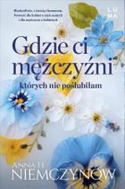 Gdzie ci mężczyźni, których nie poślubiłam