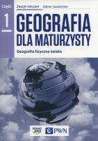 Geografia dla maturzysty. Część 1. Geografia fizyczna świata. Zeszyt ćwiczeń. Zakres rozszerzony