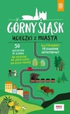 Górny Śląsk. Ucieczki z miasta. Przewodnik weekendowy