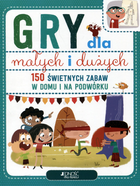 Gry dla małych i dużych. 150 świetnych zabaw na podwórku i w domu