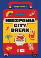 Hiszpania city break. 20 pomysłów na weekend pełen wrażeń