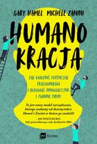 Humanokracja. Jak uwolnić potencjał pracowników i budować innowacyjne i zwinne firmy