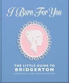 I Burn For You. The Little Guide to Bridgerton (wersja angielska)