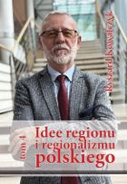 Idee regionu i regionalizmu polskiego. Tom 4