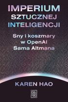 Imperium sztucznej inteligencji. Sny i koszmary w OpenAI Sama Altmana