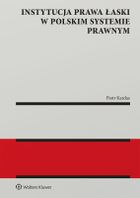 Instytucja prawa łaski w polskim systemie prawnym. Zagadnienia wybrane