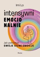 Intensywni emocjonalnie. Jak pokochać swoje silne emocje