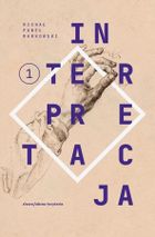 Interpretacja. Tom 1. Teksty zebrane 1988-2023