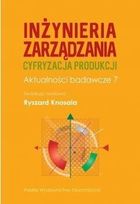 Inżynieria zarządzania. Cyfryzacja produkcji. Aktualności badawcze 7