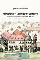 Jackschönau–Schwertern–Jaksonów. Dzieje wsi od czasów najdawniejszych do 1945 roku