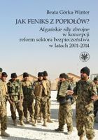 Jak Feniks z popiołów? Afgańskie siły zbrojne w koncepcji reform sektora bezpieczeństwa w latach 2001-2014
