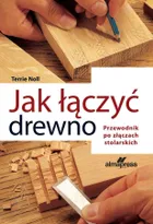 Jak łączyć drewno. Przewodnik po złączach stolarskich