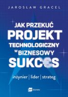 Jak przekuć projekt technologiczny w biznesowy sukces