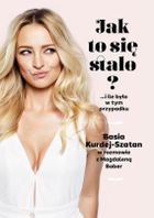 Jak to się stało? …i ile było w tym przypadku. Basia Kurdej-Szatan w rozmowie z Magdaleną Bober